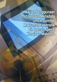 Kajian Penggunaan Standard Metadata Untuk Sumber-Sumber Maklumat Elektronik Di Agensi-Agensi Kerajaan Malaysia